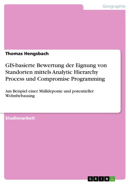 Produktbild: GIS-basierte Bewertung der Eignung von Standorten mittels Analytic Hierarchy Process und Compromise Programming