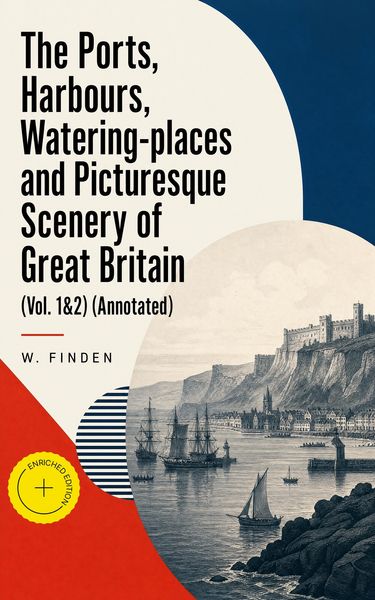 Produktbild: The Ports, Harbours, Watering-places and Picturesque Scenery of Great Britain (Vol. 1&2) (Annotated)