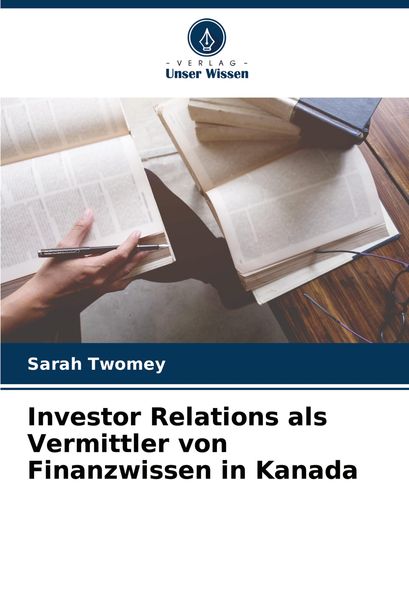 Investor Relations als Vermittler von Finanzwissen in Kanada, Taschenbuch von Sarah Twomey, Verlag Unser Wissen, 9786208341220