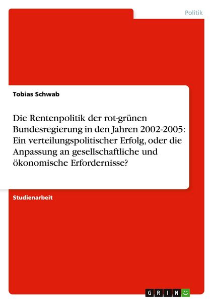 Produktbild: Die Rentenpolitik der rot-gr&uuml;nen Bundesregierung in den Jahren 2002-2005: Ein verteilungspolitischer Erfolg, oder die Anpassung an gesellschaftliche und &ouml;konomische Erfordernisse?