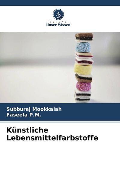 Künstliche Lebensmittelfarbstoffe, Taschenbuch von Subburaj Mookkaiah , Faseela P. M., Verlag Unser Wissen, 9786209875540
