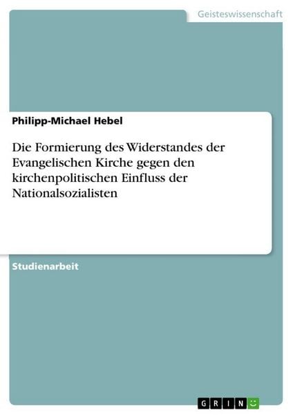 Produktbild: Die Formierung des Widerstandes der Evangelischen Kirche gegen den kirchenpolitischen Einfluss der Nationalsozialisten