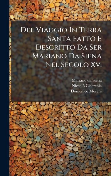 Produktbild: Del Viaggio In Terra Santa Fatto E Descritto Da Ser Mariano Da Siena Nel Secolo Xv.