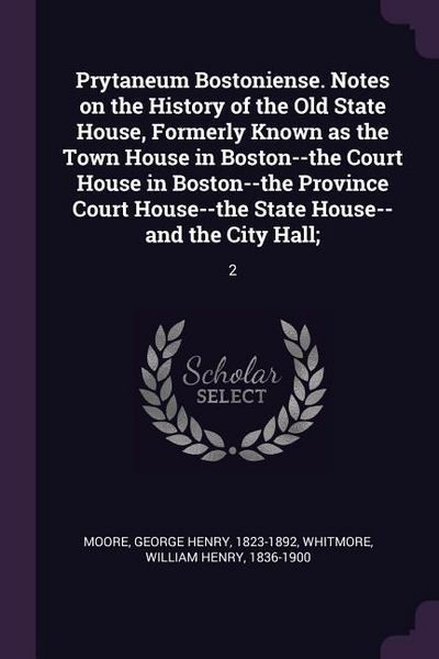 Produktbild: Prytaneum Bostoniense. Notes on the History of the Old State House, Formerly Known as the Town House in Boston--the Court House in Boston--the Provinc