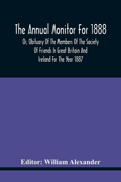 Produktbild: The Annual Monitor For 1888 Or, Obituary Of The Members Of The Society Of Friends In Great Britain And Ireland For The Year 1887