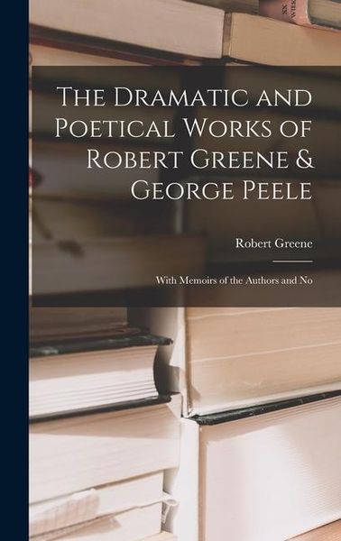 Produktbild: The Dramatic and Poetical Works of Robert Greene & George Peele
