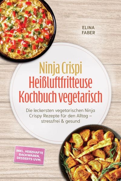 Produktbild: Ninja Crispi Hei&szlig;luftfritteuse Kochbuch vegetarisch: Die leckersten vegetarischen Ninja Crispy Rezepte f&uuml;r den Alltag - stressfrei & gesund - inkl. he