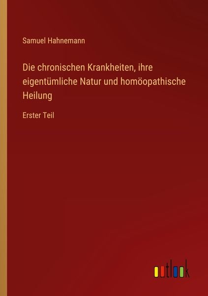 Produktbild: Die chronischen Krankheiten, ihre eigent&uuml;mliche Natur und hom&ouml;opathische Heilung