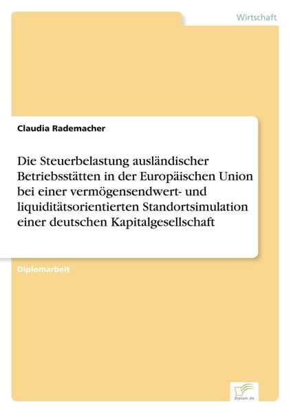 Produktbild: Die Steuerbelastung ausl&auml;ndischer Betriebsst&auml;tten in der Europ&auml;ischen Union bei einer verm&ouml;gensendwert- und liquidit&auml;tsorientierten Standortsimulation einer deutschen Kapitalgesellschaft