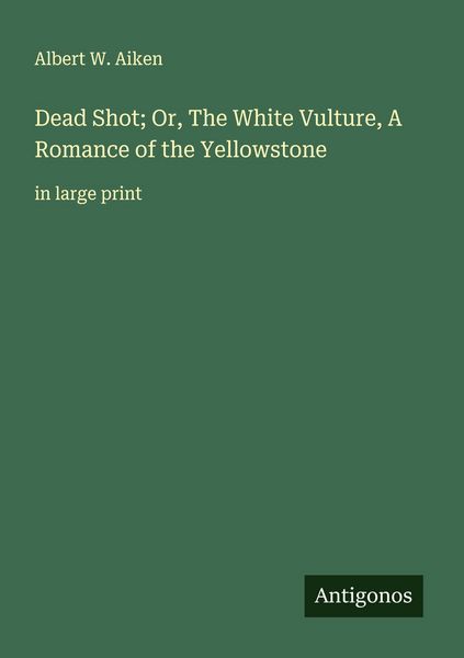 Produktbild: Dead Shot; Or, The White Vulture, A Romance of the Yellowstone
