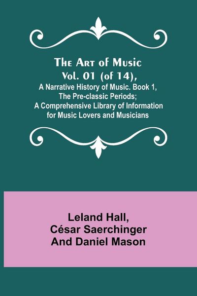 Produktbild: The Art of Music. Vol. 01 (of 14), A Narrative History of Music. Book 1, The Pre-classic Periods; A Comprehensive Library of Information for Music Lov