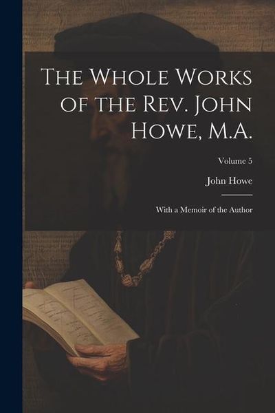 Produktbild: The Whole Works of the Rev. John Howe, M.A.: With a Memoir of the Author; Volume 5