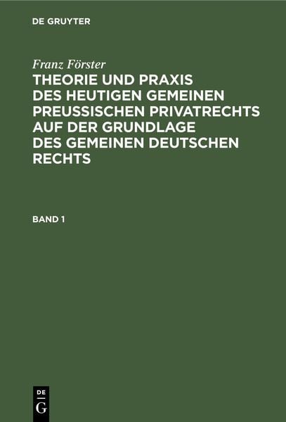 Produktbild: Franz F&ouml;rster: Theorie und Praxis des heutigen gemeinen preu&szlig;ischen Privatrechts auf der Grundlage des gemeinen deutschen Rechts. Band 1