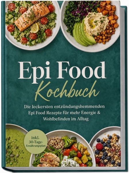 Produktbild: Epi Food Kochbuch: Die leckersten entz&uuml;ndungshemmenden Epi Food Rezepte f&uuml;r mehr Energie & Wohlbefinden im Alltag &ndash; inkl. 30-Tage-Ern&auml;hrungsplan