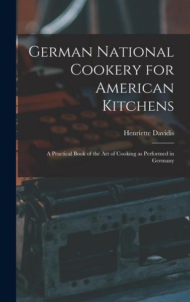 Produktbild: German National Cookery for American Kitchens: A Practical Book of the art of Cooking as Performed in Germany