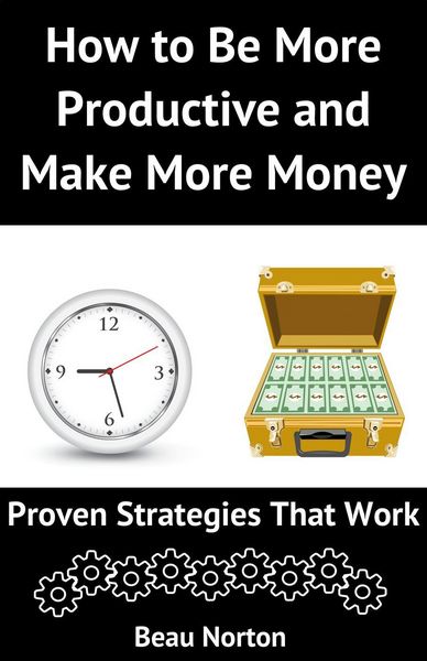 Produktbild: How to Be More Productive and Make More Money: Proven Strategies that Work
