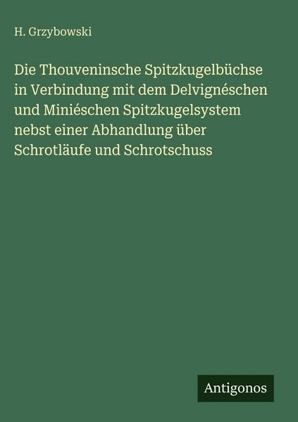 Produktbild: Die Thouveninsche Spitzkugelb&uuml;chse in Verbindung mit dem Delvign&eacute;schen und Mini&eacute;schen Spitzkugelsystem nebst einer Abhandlung &uuml;ber Schrotl&auml;ufe und Sch