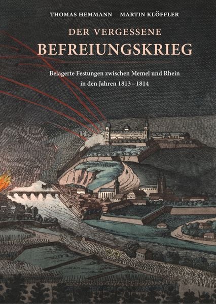 Produktbild: Der vergessene Befreiungskrieg: Belagerte Festungen zwischen Memel und Rhein in den Jahren 1813-1814