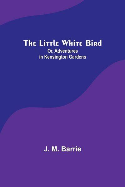 Produktbild: The Little White Bird; Or, Adventures in Kensington Gardens