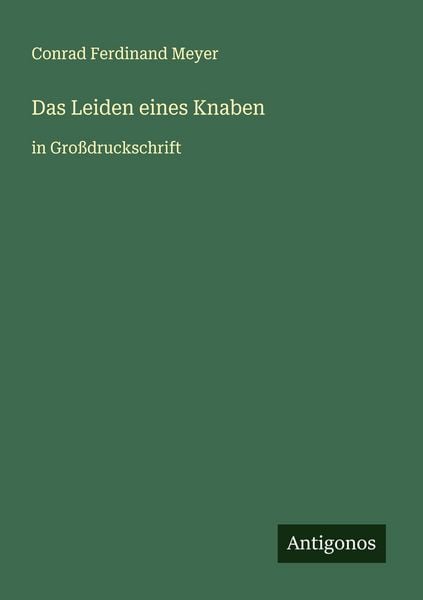 Das Leiden eines Knaben, Taschenbuch von Conrad Ferdinand Meyer, Antigonos Verlag, 9783388049380