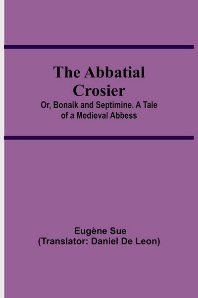 Produktbild: The Abbatial Crosier; or, Bonaik and Septimine. A Tale of a Medieval Abbess