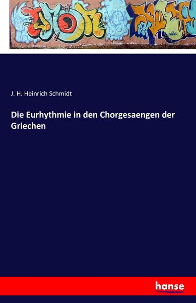 Die Eurhythmie in den Chorgesaengen der Griechen, Taschenbuch von J. H. Heinrich Schmidt, Hansebooks, 9783742825339