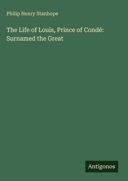 Produktbild: The Life of Louis, Prince of Cond&eacute;: Surnamed the Great