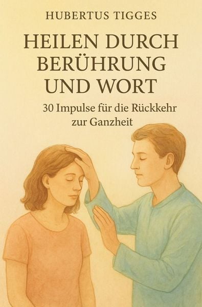 Produktbild: Heilen durch Ber&uuml;hrung und Wort - 30 Impulse f&uuml;r die R&uuml;ckkehr zur Ganzheit