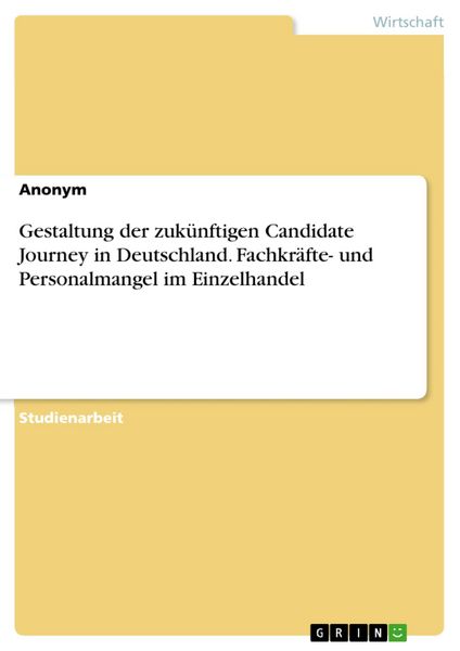 Produktbild: Gestaltung der zuk&uuml;nftigen Candidate Journey in Deutschland. Fachkr&auml;fte- und Personalmangel im Einzelhandel