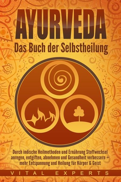 Produktbild: Ayurveda: Das Buch der Selbstheilung. Durch indische Heilmethoden und Ern&auml;hrung Stoffwechsel anregen, entgiften, abnehmen und Gesundheit verbessern + mehr Entspannung und Heilung f&uuml;r K&ouml;rper & Geist