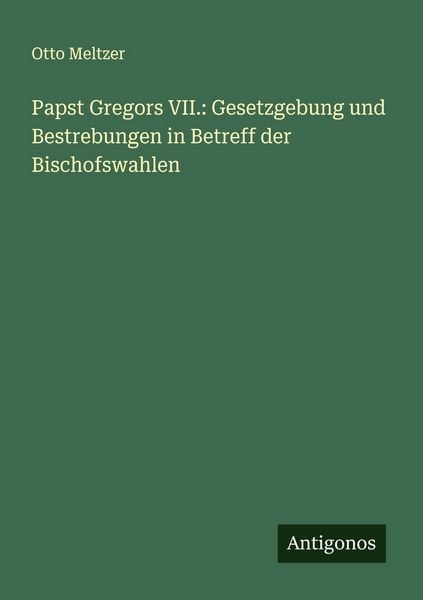Produktbild: Papst Gregors VII.: Gesetzgebung und Bestrebungen in Betreff der Bischofswahlen