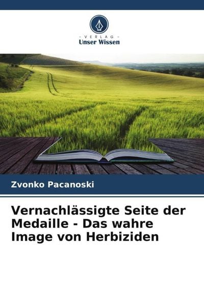 Vernachlässigte Seite der Medaille - Das wahre Image von Herbiziden, Taschenbuch von Zvonko Pacanoski, Verlag Unser Wissen, 9786205607657