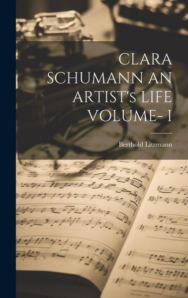 Produktbild: Clara Schumann An Artist's Life Volume- I