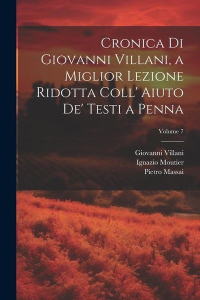 Produktbild: Cronica Di Giovanni Villani, a Miglior Lezione Ridotta Coll' Aiuto De' Testi a Penna; Volume 7