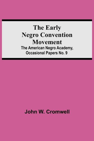 Produktbild: The Early Negro Convention Movement; The American Negro Academy, Occasional Papers No. 9