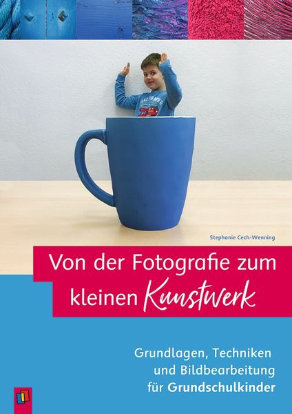 Von der Fotografie zum kleinen Kunstwerk – Grundlagen, Techniken und Bildbearbeitung für Grundschulkinder, Taschenbuch von Stephanie Cech-Wenning,