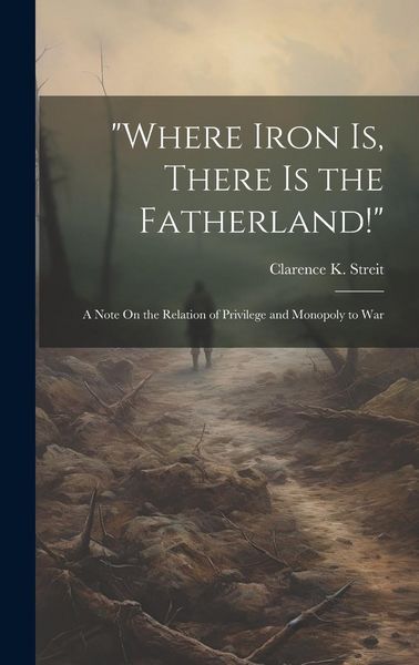 Produktbild: "Where Iron Is, There Is the Fatherland!": A Note On the Relation of Privilege and Monopoly to War