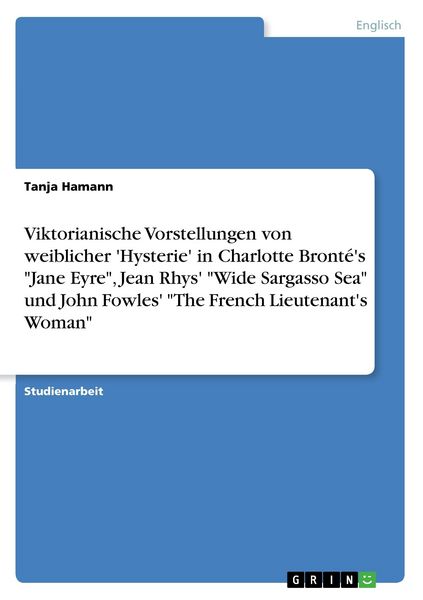 Produktbild: Viktorianische Vorstellungen von weiblicher 'Hysterie' in Charlotte Bront&eacute;'s "Jane Eyre", Jean Rhys' "Wide Sargasso Sea" und John Fowles' "The French