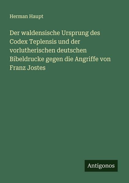 Produktbild: Der waldensische Ursprung des Codex Teplensis und der vorlutherischen deutschen Bibeldrucke gegen die Angriffe von Franz Jostes