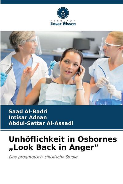 Unhöflichkeit in Osbornes 'Look Back in Anger'; Taschenbuch von Saad Al-Badri , Intisar Adnan , Abdul-Settar Al-Assadi, Verlag Unser Wissen,