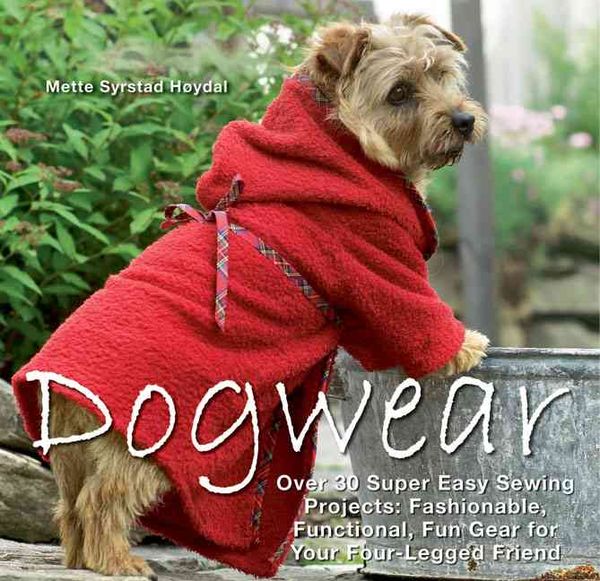 Produktbild: Dogwear: Over 30 Super Easy Sewing Projects: Fashionable, Functional, Fun Gear for Your Four-Legged Friend [With Pattern(s)]