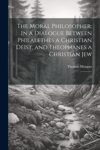 Produktbild: The Moral Philosopher: In a Dialogue Between Philalethes a Christian Deist, and Theophanes a Christian Jew: 3