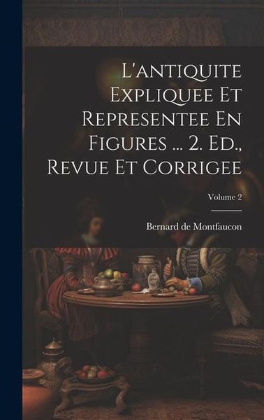 Produktbild: L'antiquite Expliquee Et Representee En Figures ... 2. Ed., Revue Et Corrigee; Volume 2