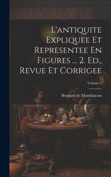 Produktbild: L'antiquite Expliquee Et Representee En Figures ... 2. Ed., Revue Et Corrigee; Volume 2