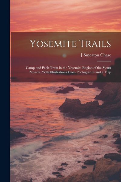 Produktbild: Yosemite Trails; Camp and Pack-train in the Yosemite Region of the Sierra Nevada. With Illustrations From Photographs and a Map