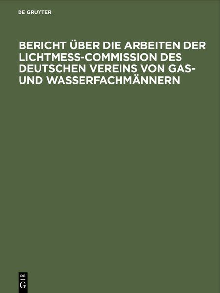 Produktbild: Bericht &uuml;ber die Arbeiten der Lichtmess-Commission des Deutschen Vereins von Gas- und Wasserfachm&auml;nnern