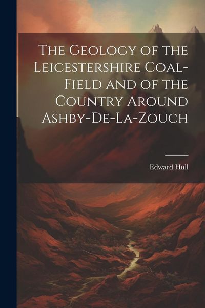 Produktbild: The Geology of the Leicestershire Coal-field and of the Country Around Ashby-de-la-Zouch