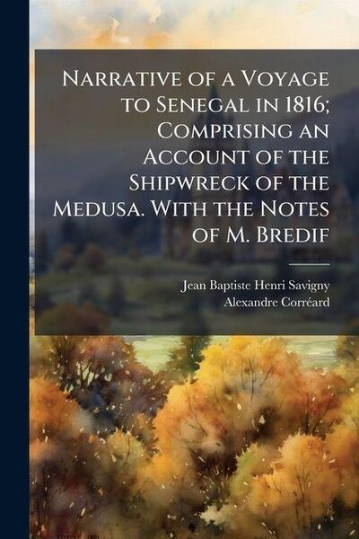 Produktbild: Narrative of a Voyage to Senegal in 1816; Comprising an Account of the Shipwreck of the Medusa. With the Notes of M. Bredif