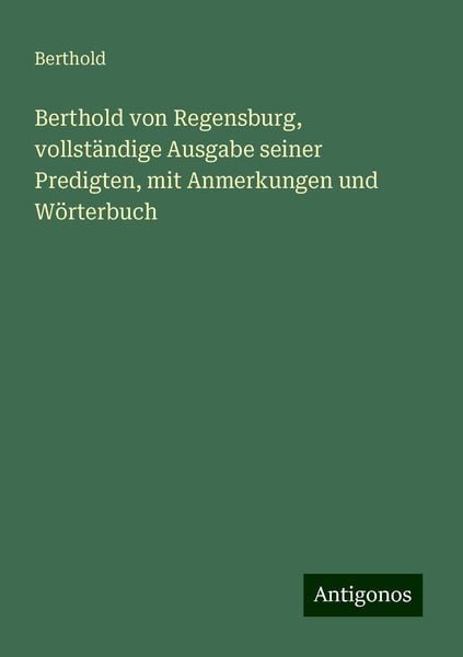 Berthold von Regensburg, vollständige Ausgabe seiner Predigten, mit Anmerkungen und Wörterbuch