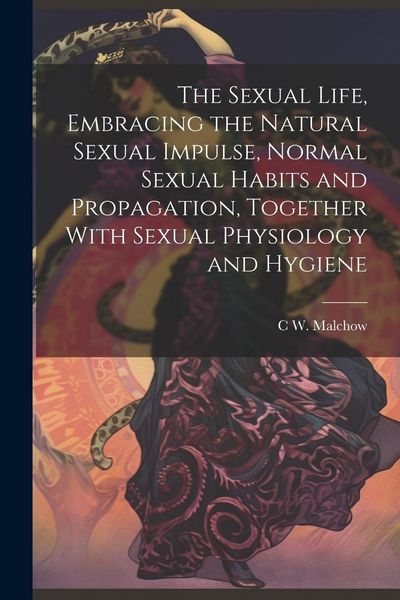 Produktbild: The Sexual Life, Embracing the Natural Sexual Impulse, Normal Sexual Habits and Propagation, Together With Sexual Physiology and Hygiene
